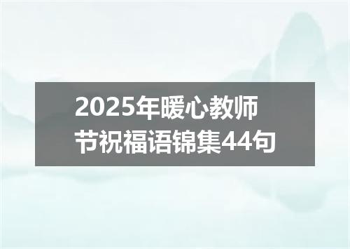2025年暖心教师节祝福语锦集44句