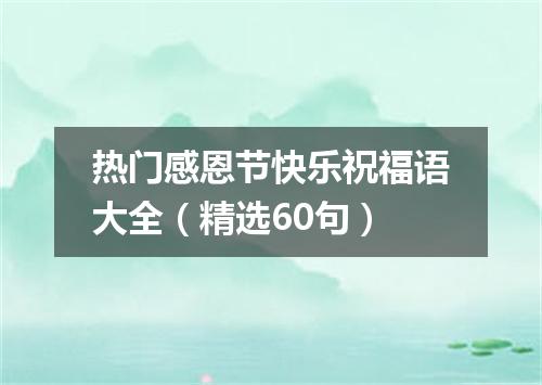 热门感恩节快乐祝福语大全（精选60句）
