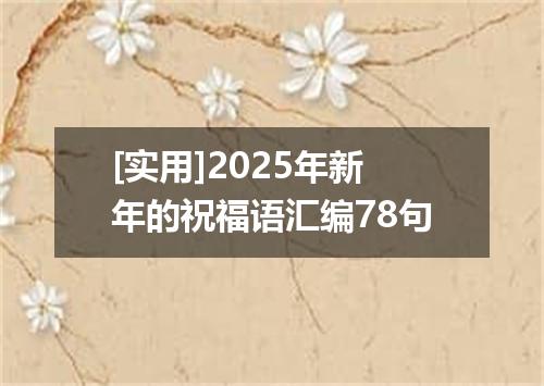 [实用]2025年新年的祝福语汇编78句