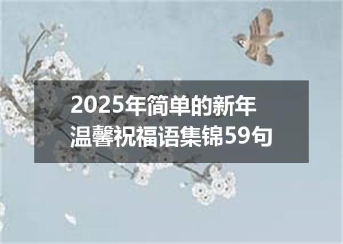 2025年简单的新年温馨祝福语集锦59句