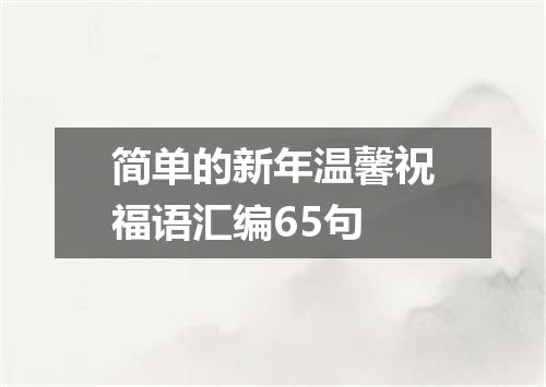 简单的新年温馨祝福语汇编65句