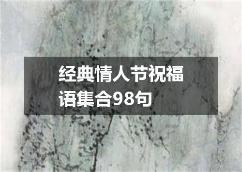 经典情人节祝福语集合98句