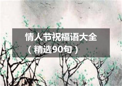 情人节祝福语大全（精选90句）