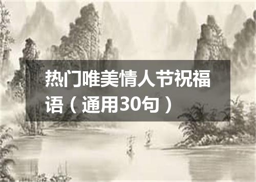 热门唯美情人节祝福语（通用30句）