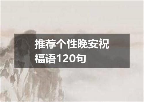 推荐个性晚安祝福语120句