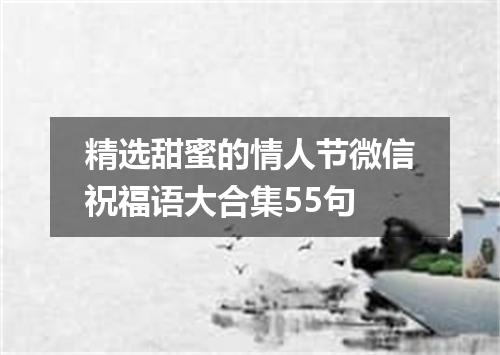 精选甜蜜的情人节微信祝福语大合集55句