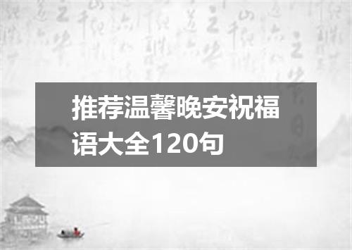 推荐温馨晚安祝福语大全120句