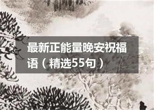 最新正能量晚安祝福语（精选55句）