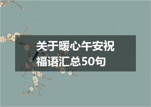 关于暖心午安祝福语汇总50句