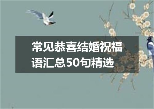 常见恭喜结婚祝福语汇总50句精选