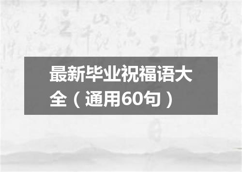 最新毕业祝福语大全（通用60句）