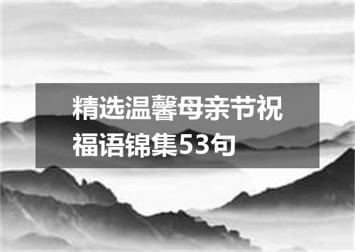 精选温馨母亲节祝福语锦集53句