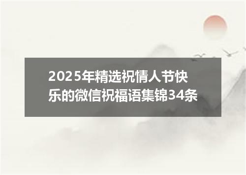 2025年精选祝情人节快乐的微信祝福语集锦34条