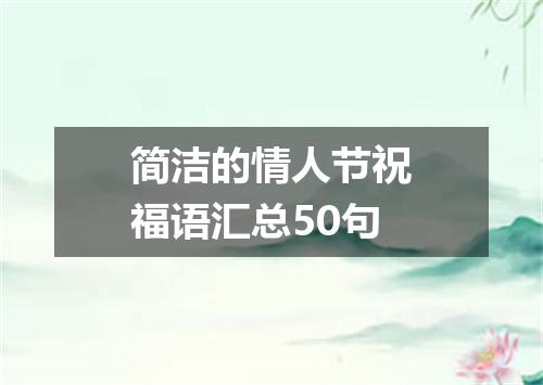 简洁的情人节祝福语汇总50句