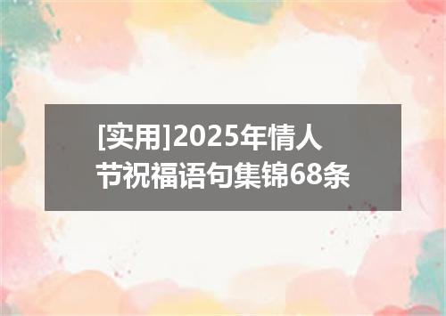 [实用]2025年情人节祝福语句集锦68条