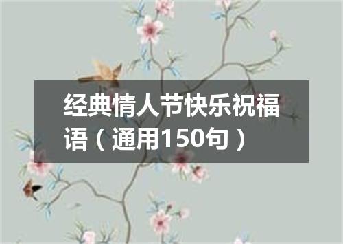 经典情人节快乐祝福语(通用150句)