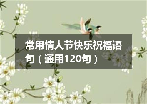 常用情人节快乐祝福语句（通用120句）