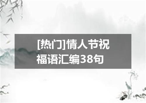 [热门]情人节祝福语汇编38句