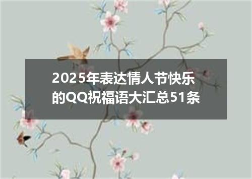 2025年表达情人节快乐的QQ祝福语大汇总51条