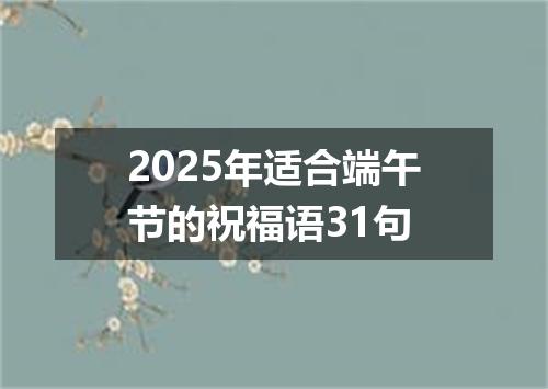 2025年适合端午节的祝福语31句