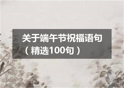 关于端午节祝福语句（精选100句）