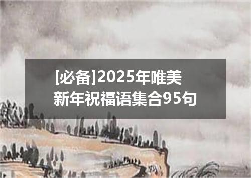 [必备]2025年唯美新年祝福语集合95句
