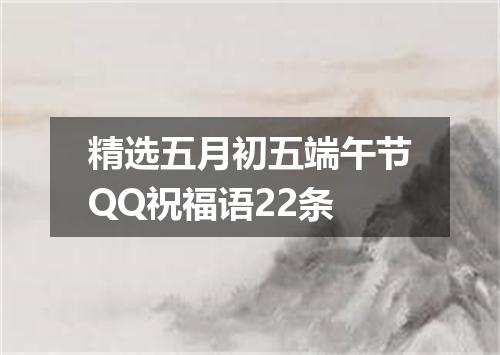 精选五月初五端午节QQ祝福语22条