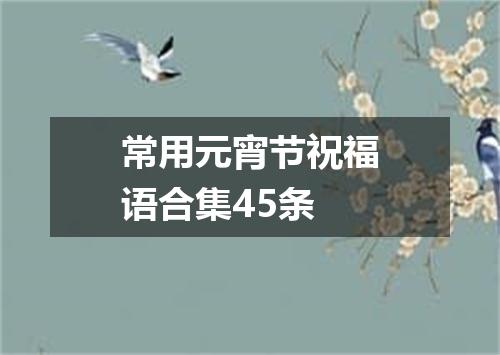 常用元宵节祝福语合集45条
