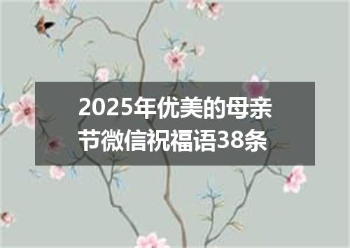 2025年优美的母亲节微信祝福语38条