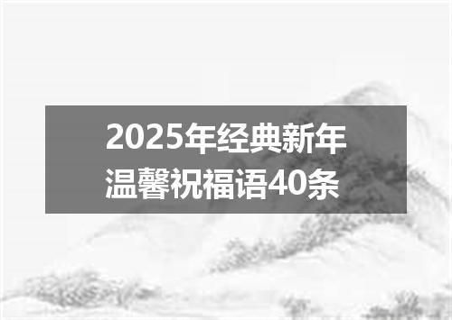 2025年经典新年温馨祝福语40条