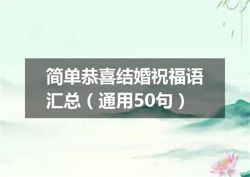 简单恭喜结婚祝福语汇总（通用50句）