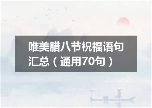 唯美腊八节祝福语句汇总（通用70句）