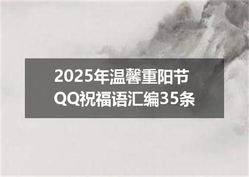 2025年温馨重阳节QQ祝福语汇编35条
