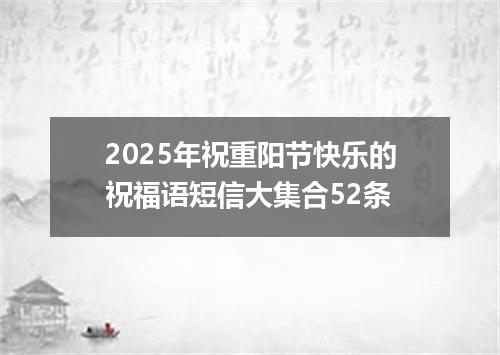 2025年祝重阳节快乐的祝福语短信大集合52条