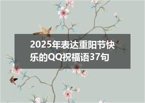 2025年表达重阳节快乐的QQ祝福语37句