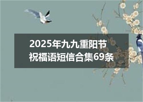2025年九九重阳节祝福语短信合集69条