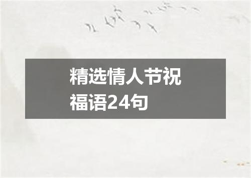 精选情人节祝福语24句