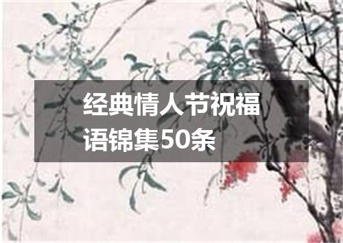 经典情人节祝福语锦集50条