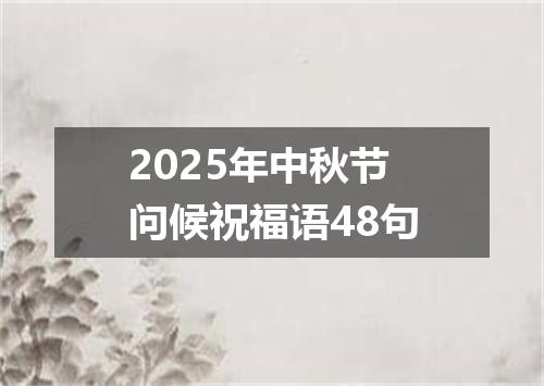 2025年中秋节问候祝福语48句
