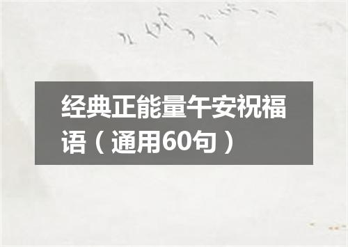 经典正能量午安祝福语（通用60句）