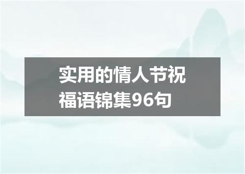 实用的情人节祝福语锦集96句