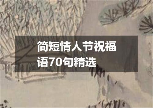 简短情人节祝福语70句精选