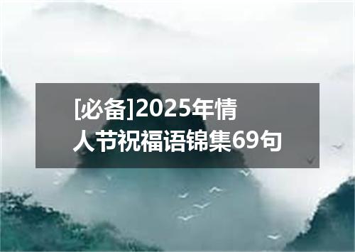 [必备]2025年情人节祝福语锦集69句