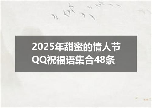 2025年甜蜜的情人节QQ祝福语集合48条