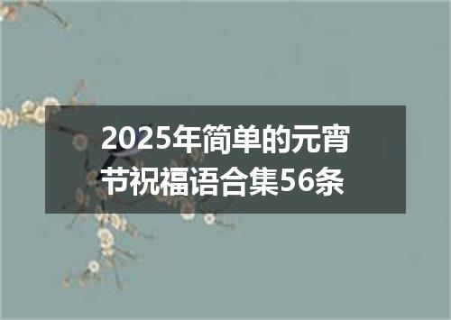 2025年简单的元宵节祝福语合集56条