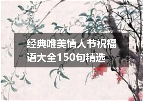 经典唯美情人节祝福语大全150句精选