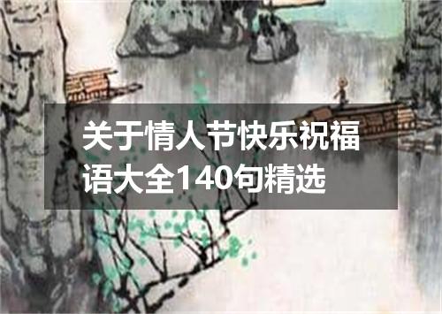 关于情人节快乐祝福语大全140句精选