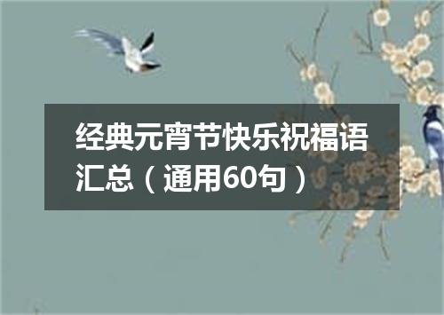 经典元宵节快乐祝福语汇总（通用60句）