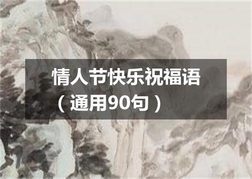情人节快乐祝福语（通用90句）
