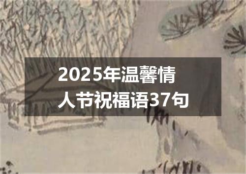 2025年温馨情人节祝福语37句